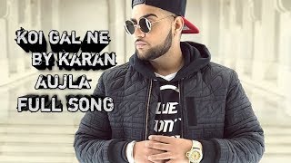 Koi gal ne | karan aujla | latest Punjabi songs 2019