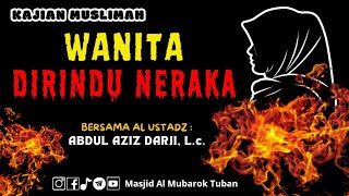 WANITA YANG DIRINDU NERAKA - Kajian Muslimah Bersama Ustadz Abdul Azis Darji, L.c.