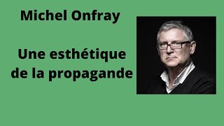 Une esthétique de la propagande - Michel Onfray (conférence)