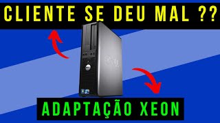 Cliente se ARREPENDEU de ADPTAR um XEON no pc Antigo !