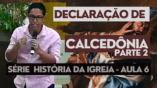 DECLARAÇÃO DE CALCEDÔNIA - PARTE 2 | EBD HISTÓRIA DA IGREJA | 06/07 | Matheus Bitencourt