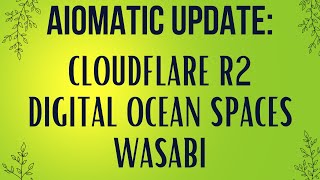 CloudFlare R2, Digital Ocean Spaces, Wasabi: S3 Compatible Storage Options Added to Aiomatic