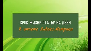 Как посмотреть срок жизни статьи на Яндекс.Дзен || Статистика по Яндекс.Метрика