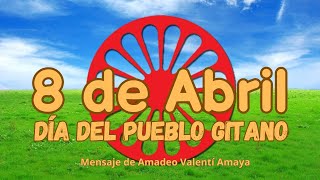 8 DE ABRIL DÍA DEL PUEBLO GITANO - MENSAJE DE AMADEO VALENTÍ AMAYA, EL PRESI