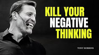 KILL YOUR NEGATIVE THINKING - Tony Robbins Motivation