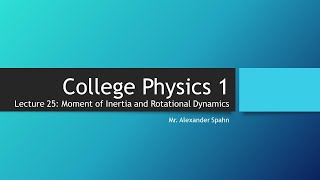 College Physics 1: Lecture 25 - Moment of Inertia and Rotational Dynamics