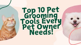 Top 10 Pet Hair & Grooming Tools Every Pet Owner Needs | Pet Essentials