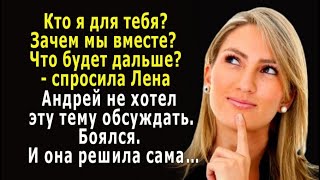 - Кто я для тебя? – спросила Лена, но Андрей был НЕ ГОТОВ эту тему обсуждать, и она…