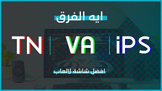 الفرق بين IPS و TN و VA - الافضل للالعاب Panel Types