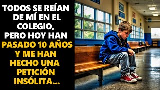 TODOS SE REÍAN DE MÍ EN LA ESCUELA, 10 AÑOS DESPUÉS ME HICIERON UNA PETICIÓN INUSUAL...