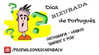 Dica Bizurada 94 (Ortografia - Verbos 'Querer" e "Pôr')