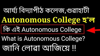 What is Autonomous College Assam অটোনোমাছ কলেজ কি ? Arya vidyapith college now Autonomous College