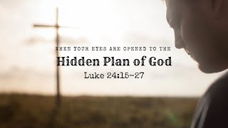 When Your Eyes Are Opened to the Hidden Plan of God | Luke 24:15-31