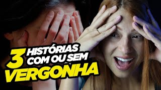 3 Histórias COM ou SEM vergonha I DIA DE PAULA