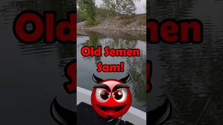 Old Semen Sam! He's a hell of a Swimmer! #fish #fishing #shorts #lol #funny