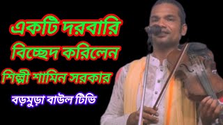 শিল্পী শামিন সরকারের,একটি দরবারি,বিচ্ছেদ গান,করিলেন,শোনলে যেনো,মন ছুয়ে যায়,