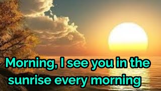 Morning, I see you in the sunrise every morning || Christian English Songs