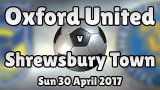 Oxford United v Shrewsbury Town (Sun 30 April 2017 Match Summary)