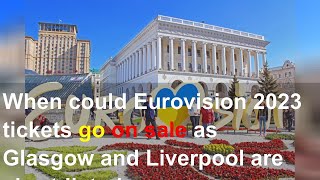 When could Eurovision 2023 tickets go on sale as Glasgow and Liverpool are short-listed