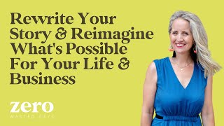 Rewrite your story and reimagine what's possible for your life and business