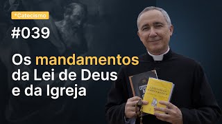 Os mandamentos da Lei de Deus e da Igreja | Catecismo #039