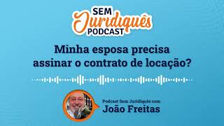 Contrato de aluguel de imóveis, minha esposa precisa assinar? | Podcast Sem Juridiquês