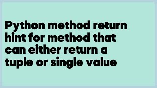 Python method return hint for method that can either return a tuple or single va  (1 answer)