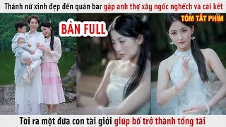 Thánh Nữ Xinh Đẹp Đến Quán Bar Gặp Anh Thợ Xây Ngốc Nghếch Và Cái Kết Có Một Đứa Con Tài Giỏi