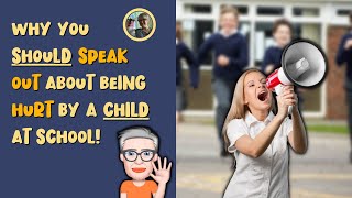 WHY YOU SHOULD SPEAK OUT ABOUT BEING HURT BY A CHILD AT SCHOOL