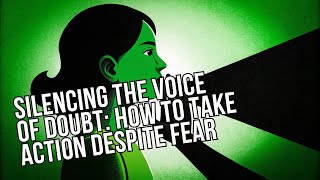 Silencing the Voice of Doubt: How to Take Action Despite Fear