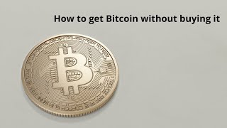 How to get Bitcoin without buying it.