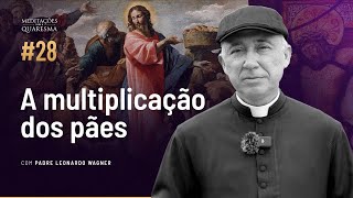 Evangelho da multiplicação dos pães | Meditações para a Quaresma #28