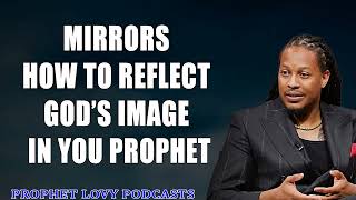 MIRRORS How To Reflect GOD’s IMAGE In You Prophet Lovy Elias