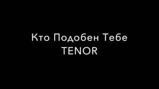 Кто Подобен Тебе TENOR