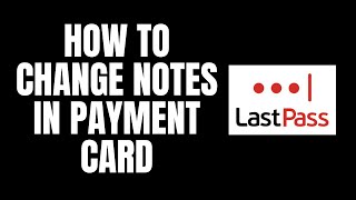 How To Change Notes in Payment Card LastPass Tutorials