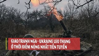 Tiêu điểm quốc tế sáng 1/8: Giao tranh Nga - Ukraine leo thang ở thời điểm nóng nhất tiền tuyến