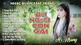 LK Nhạc Buồn Tâm Trạng - ĐỜI NGƯỜI CON GÁI - TRỌNG NAM KHINH NỮ  - Mỹ Nhung - Nghe là khóc