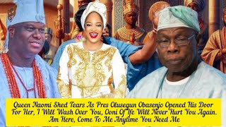 Queen Naomi Shed Tears As Pres Obasanjo Opened His Door For Her.Ooni Of Ife Will Not Hurt You Again.