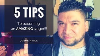 5 Tips to becoming an AMAZING singer! - Josue Avila