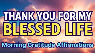 Morning Gratitude Affirmations | Thank You For My Blessed Life | I Am Thankful Affirmations