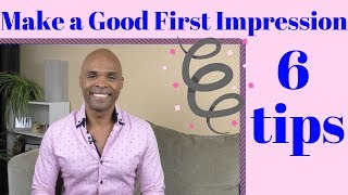 How to Make a Good First Impression -  6 Easy Tips