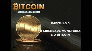 BITCOIN, A MOEDA NA ERA DIGITAL - CAPÍTULO 5: A LIBERDADE MONETÁRIA E O BITCOIN - FERNANDO ULRICH