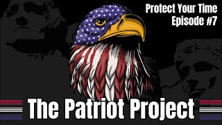 Protect Your Time - Episode 7 - The Patriot Project