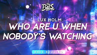 Lux Holm ‒ who are u when nobody's watching 🔊 [Bass Boosted]