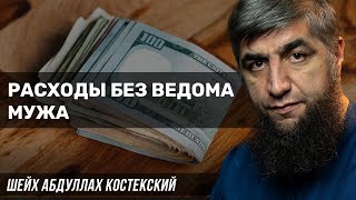 Расходы без ведома мужа - шейх Абдуллах Костекский