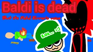 BALDI IS DEAD!(ft. Fatal Error, Brobgonal and Baldi)