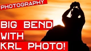 Big Bend Adventure with Kenny LeRose of KRL Photo!