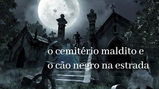 o cemitério maldito.  E o  cão negro na estrada #2 relatos asonbrosos