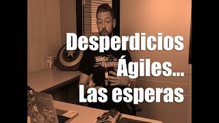 Desperdicios Ágiles: Tiempos de espera