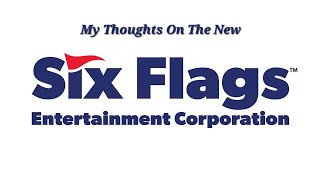 My thoughts on the newly merged Six Flags and Cedar Fair